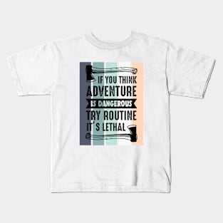 If you think adventure is dangerous, try routine, it's lethal Kids T-Shirt